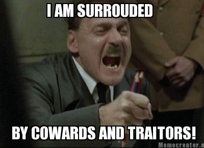 i-am-surrouded-by-cowards-and-traitors