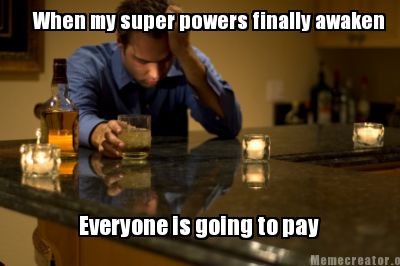 when-my-super-powers-finally-awaken-everyone-is-going-to-pay