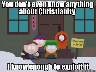 you-dont-even-know-anything-about-christianity-i-know-enough-to-exploit-it