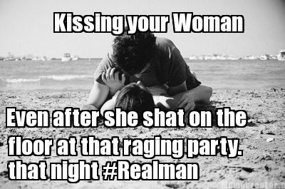 kissing-your-woman-even-after-she-shat-on-the-floor-at-that-raging-party.-that-n