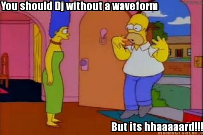you-should-dj-without-a-waveform-but-its-hhaaaaard