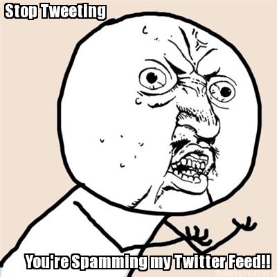 stop-tweeting-youre-spamming-my-twitter-feed