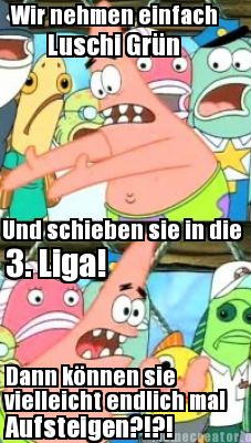 wir-nehmen-einfach-luschi-grn-und-schieben-sie-in-die-3.-liga-dann-knnen-sie-vie7