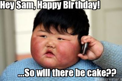 hey-sam-happy-birthday-...so-will-there-be-cake