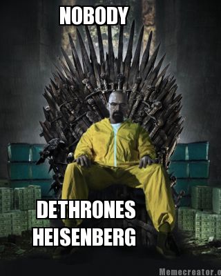 nobody-dethrones-heisenberg