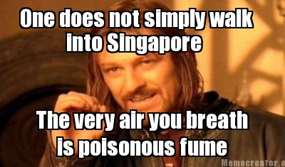 one-does-not-simply-walk-into-singapore-the-very-air-you-breath-is-poisonous-fum