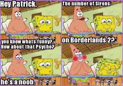 hey-patrick-you-know-whats-funny-the-number-of-sirens-on-borderlands-2-how-about