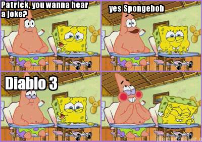 patrick-you-wanna-hear-a-joke-yes-spongebob-diablo-3