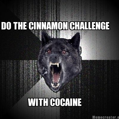 Meme Creator - Funny DO THE CINNAMON CHALLENGE WITH COCAINE Meme Generator  at !