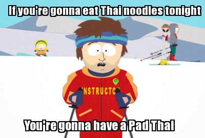 if-youre-gonna-eat-thai-noodles-tonight-youre-gonna-have-a-pad-thai