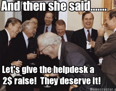 and-then-she-said.......-lets-give-the-helpdesk-a-2-raise-they-deserve-it