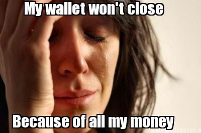 my-wallet-wont-close-because-of-all-my-money