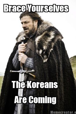 brace-yourselves-the-koreans-are-coming