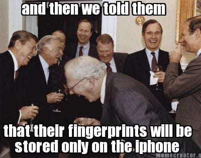 and-then-we-told-them-that-their-fingerprints-will-be-stored-only-on-the-iphone