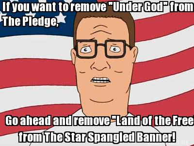 if-you-want-to-remove-under-god-from-the-pledge-go-ahead-and-remove-land-of-the-