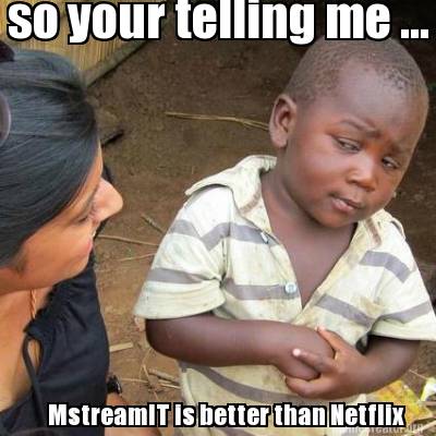 so-your-telling-me-...-mstreamit-is-better-than-netflix