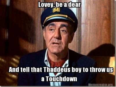 lovey-be-a-dear-and-tell-that-thaddeus-boy-to-throw-us-a-touchdown9