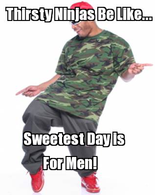 thirsty-ninjas-be-like...-sweetest-day-is-for-men