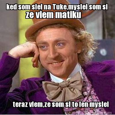 ked-som-siel-na-tukemyslel-som-si-ze-viem-matiku-teraz-viemze-som-si-to-len-mysl