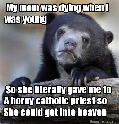 my-mom-was-dying-when-i-was-young-so-she-literally-gave-me-to-a-horny-catholic-p