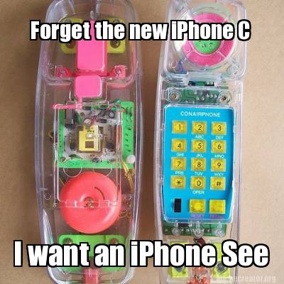 Meme Creator - Funny Forget the new iPhone C I want an iPhone See Meme  Generator at !