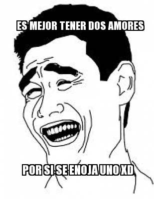 es-mejor-tener-dos-amores-por-si-se-enoja-uno-xd