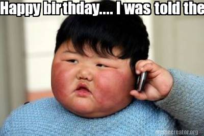 Meme Creator - Funny Happy birthday.... I was told there'd be cake Meme ...