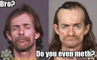 bro-do-you-even-meth