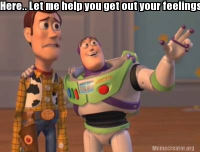 Meme Creator Funny Here Let Me Help You Get Out Your Feelings Meme Generator At Memecreator Org