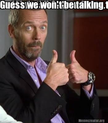 Meme Creator Funny So If I Don T Text You First We Don T Talk Guess We Won T Be Talking Then Meme Generator At Memecreator Org Meme Creator Funny So If I Don T Text You First We Don T Talk Guess We Won T Be Talking Then Meme Generator At Memecreator Org
