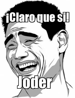 Meme Creator Funny Claro Que Si Joder Meme Generator At Memecreator Org