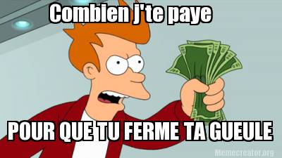 combien-jte-paye-pour-que-tu-ferme-ta-gueule