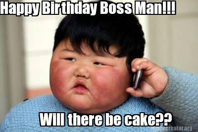 Meme Creator - Funny Happy Birthday Boss Man!!! Will there be cake ...