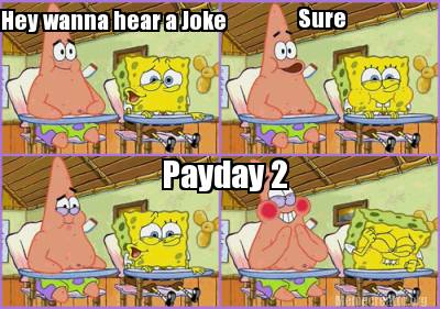 hey-wanna-hear-a-joke-sure-payday-2