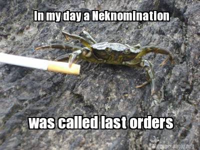 in-my-day-a-neknomination-was-called-last-orders