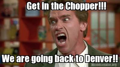 get-in-the-chopper-we-are-going-back-to-denver