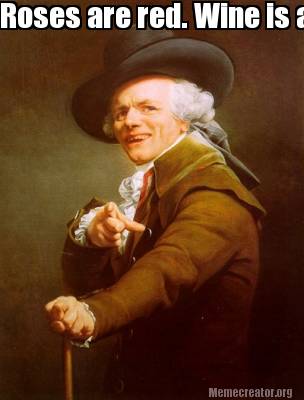 Meme Creator - Funny Roses are red. Wine is also red. Poems are hard. Wine. Meme Generator at ! Meme Creator - Funny Roses are red. Wine is also red. Poems are hard. Wine. Meme Generator at !