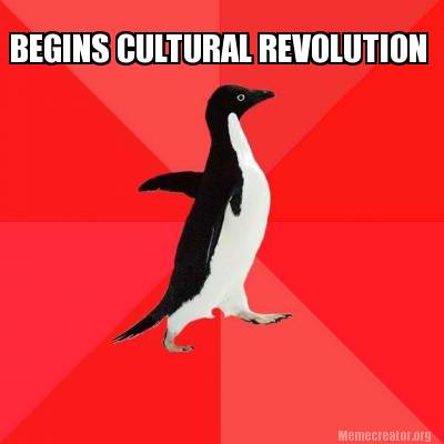 Meme Creator - Funny BEGINS CULTURAL REVOLUTION Meme Generator at ...