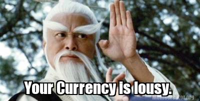 your-currency-is-lousy