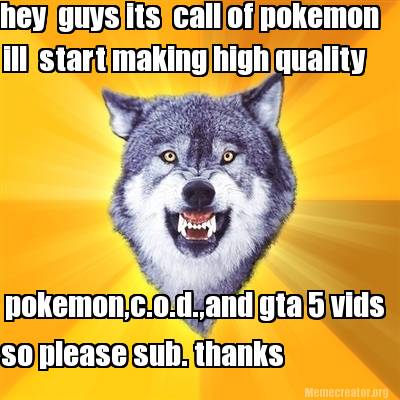 Télécharger gratuitement Images Meme Creator Funny Hey Guys Its Call Of Pokemon Ill Start Making dernière salutations