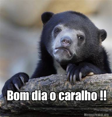 Meme Creator - Funny Bom dia o caralho !! Meme Generator at ! Meme Creator - Funny Bom dia o caralho !! Meme Generator at !