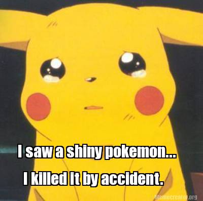 Meme Creator Funny I Saw A Shiny Pokemon I Killed It By Accident Meme Generator At Memecreator Org