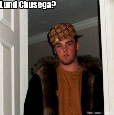 Meme Creator - Funny Lund Chusega? Meme Generator at ! Meme Creator - Funny Lund Chusega? Meme Generator at !