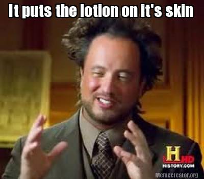 meme creator it puts the lotion on it's skin meme generator at 2673637 meme creator it puts the lotion on it's skin meme generator at