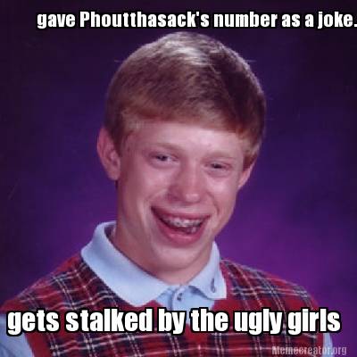 Meme Creator - Funny gave Phoutthasack's number as a joke... gets ...