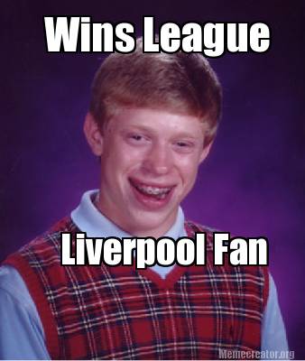 Meme Creator - Funny Wins League Liverpool Fan Meme Generator at ! Meme Creator - Funny Wins League Liverpool Fan Meme Generator at !