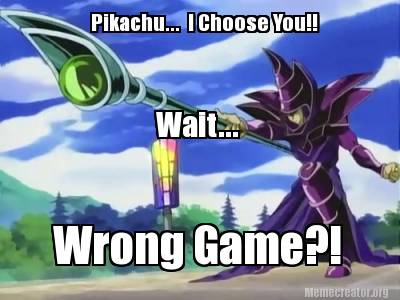 pikachu...-i-choose-you-wait...-wrong-game