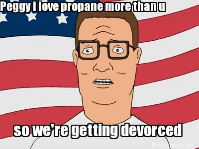 peggy-i-love-propane-more-than-u-so-were-getting-devorced