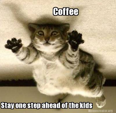 coffee-stay-one-step-ahead-of-the-kids