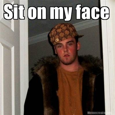 Meme Creator Funny Sit on my face Meme Generator at